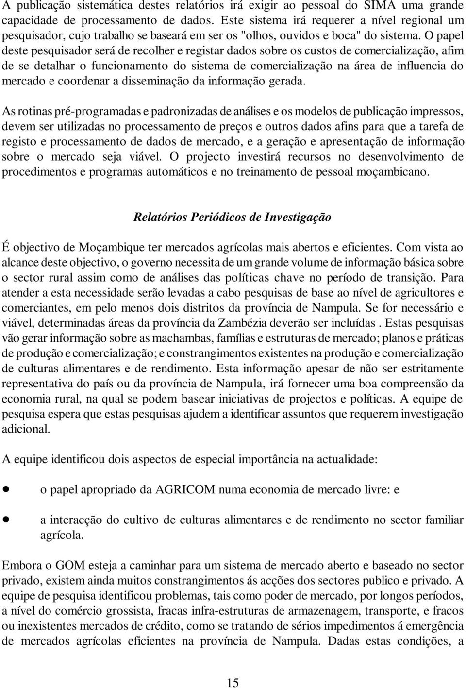 O papel deste pesquisador será de recolher e registar dados sobre os custos de comercialização, afim de se detalhar o funcionamento do sistema de comercialização na área de influencia do mercado e