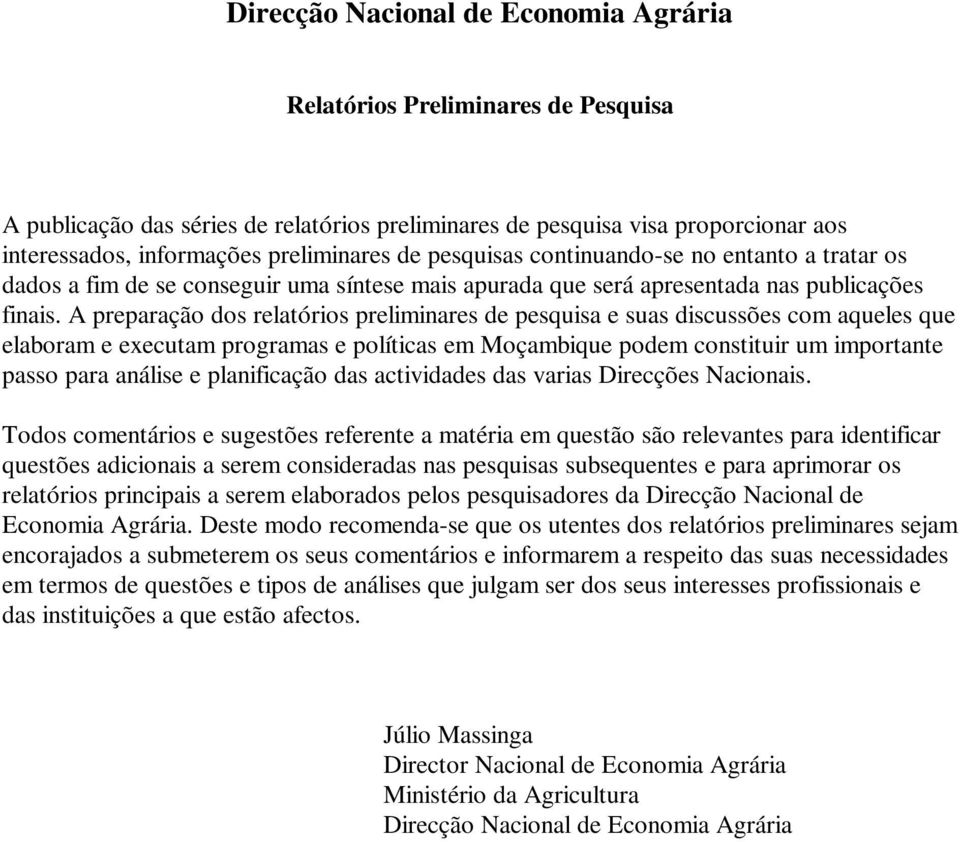 A preparação dos relatórios preliminares de pesquisa e suas discussões com aqueles que elaboram e executam programas e políticas em Moçambique podem constituir um importante passo para análise e