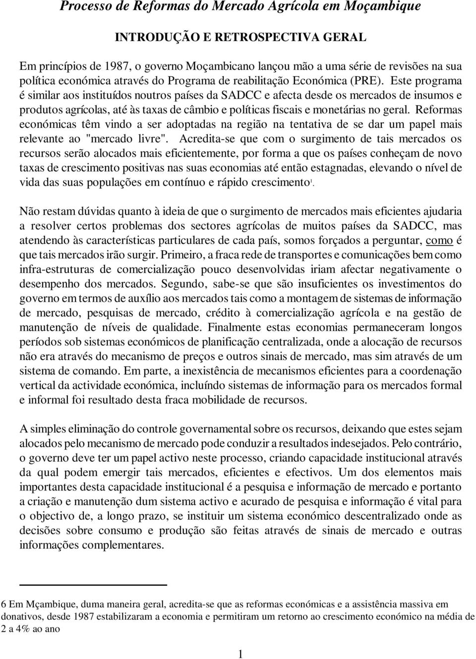 Este programa é similar aos instituídos noutros países da SADCC e afecta desde os mercados de insumos e produtos agrícolas, até às taxas de câmbio e políticas fiscais e monetárias no geral.