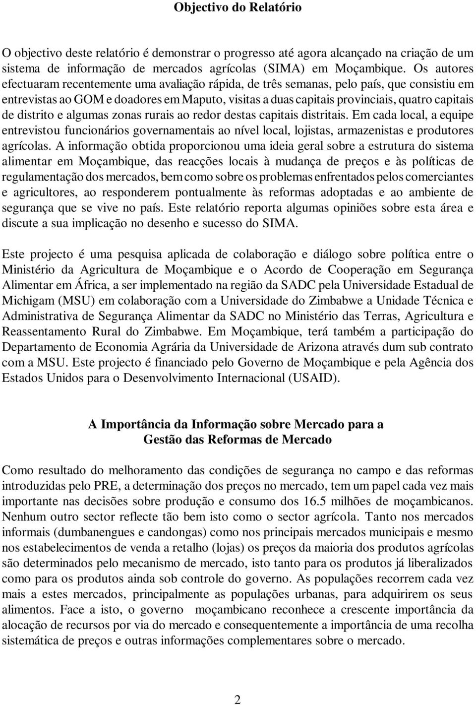 distrito e algumas zonas rurais ao redor destas capitais distritais. Em cada local, a equipe entrevistou funcionários governamentais ao nível local, lojistas, armazenistas e produtores agrícolas.