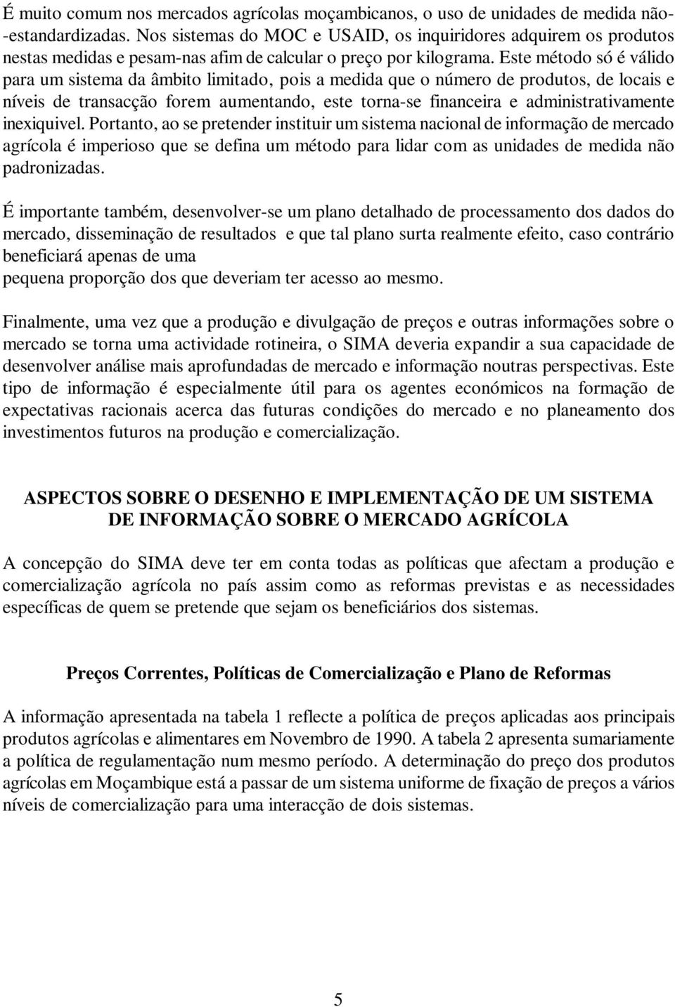 Este método só é válido para um sistema da âmbito limitado, pois a medida que o número de produtos, de locais e níveis de transacção forem aumentando, este torna-se financeira e administrativamente