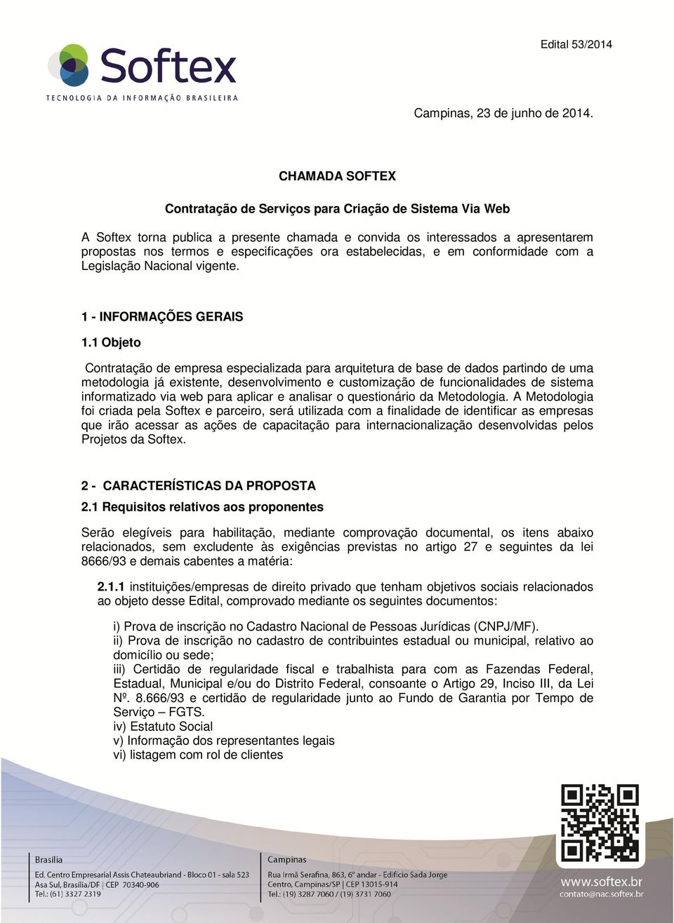 estabelecidas, e em conformidade com a Legislação Nacional vigente. 1 - INFORMAÇÕES GERAIS 1.