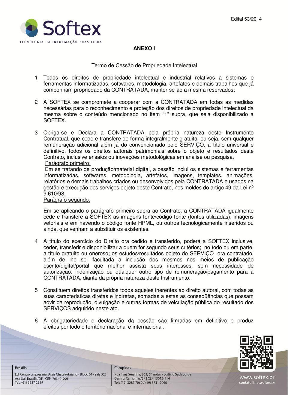 reconhecimento e proteção dos direitos de propriedade intelectual da mesma sobre o conteúdo mencionado no item 1 supra, que seja disponibilizado a SOFTEX.