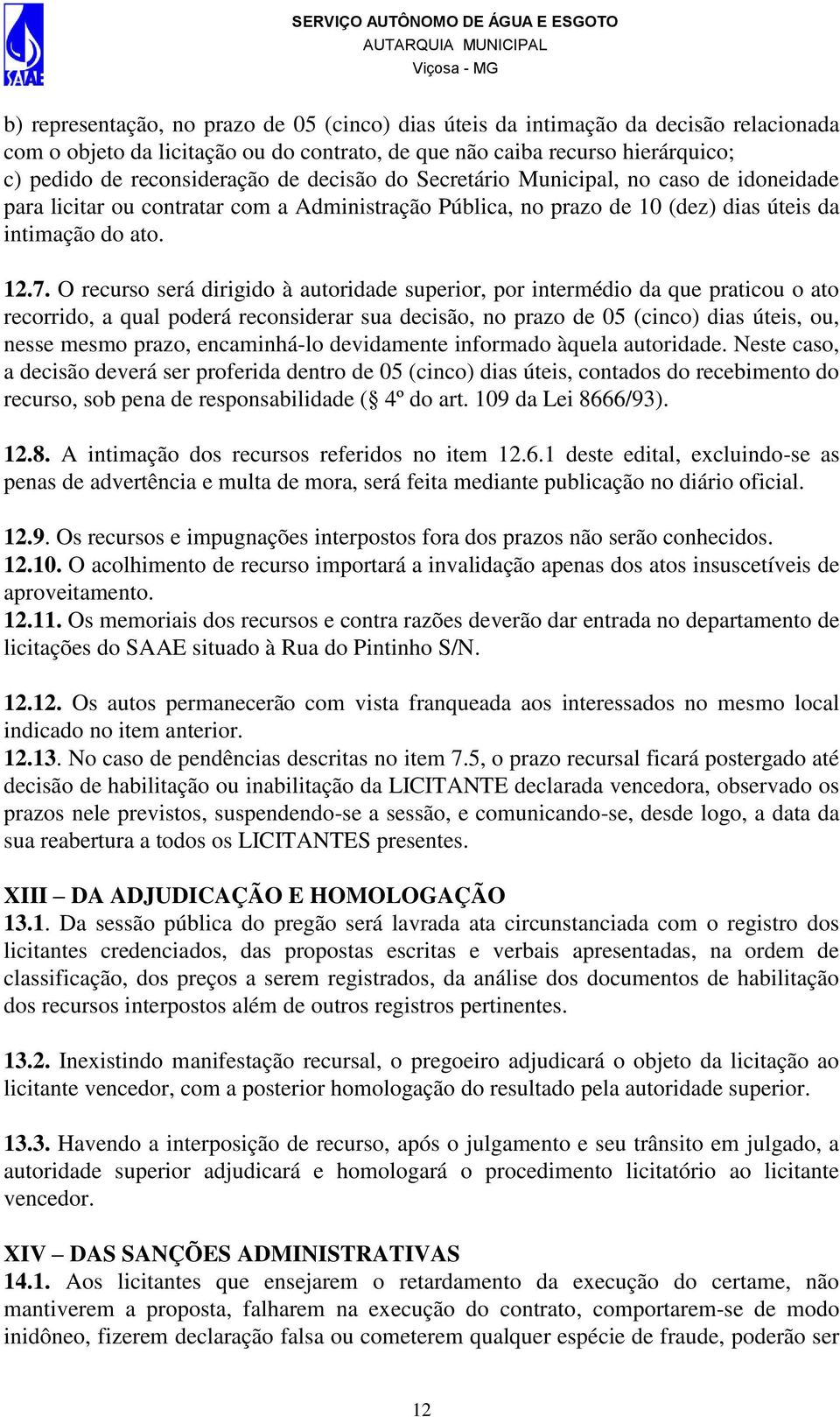 O recurso será dirigido à autoridade superior, por intermédio da que praticou o ato recorrido, a qual poderá reconsiderar sua decisão, no prazo de 05 (cinco) dias úteis, ou, nesse mesmo prazo,