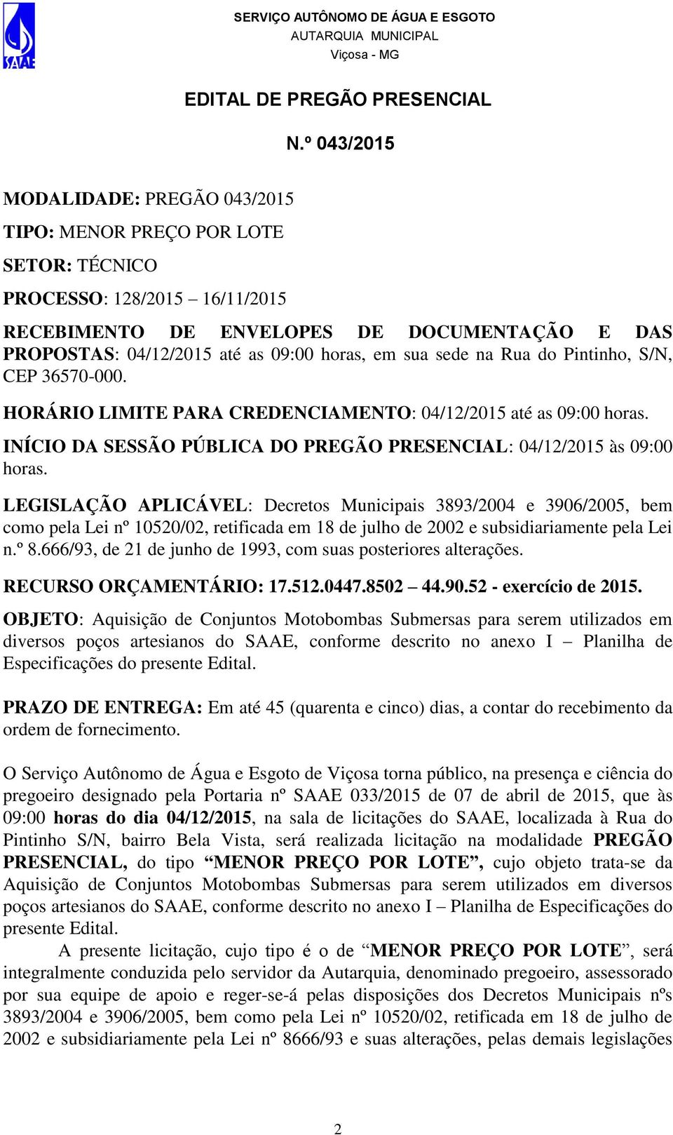 em sua sede na Rua do Pintinho, S/N, CEP 36570-000. HORÁRIO LIMITE PARA CREDENCIAMENTO: 04/12/2015 até as 09:00 horas. INÍCIO DA SESSÃO PÚBLICA DO PREGÃO PRESENCIAL: 04/12/2015 às 09:00 horas.