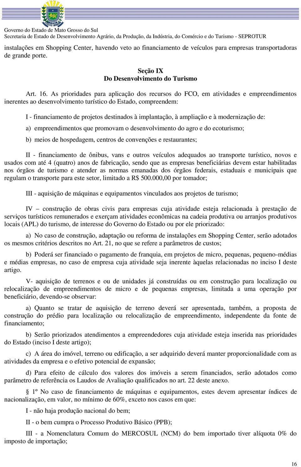 implantação, à ampliação e à modernização de: a) empreendimentos que promovam o desenvolvimento do agro e do ecoturismo; b) meios de hospedagem, centros de convenções e restaurantes; II -