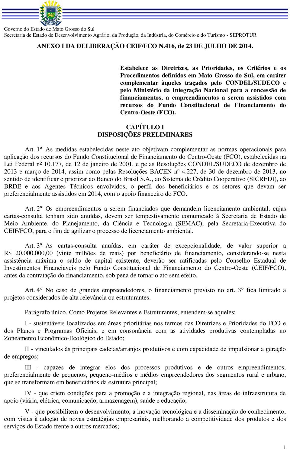 Nacional para a concessão de financiamentos, a empreendimentos a serem assistidos com recursos do Fundo Constitucional de Financiamento do Centro-Oeste (FCO). CAPÍTULO I DISPOSIÇÕES PRELIMINARES Art.