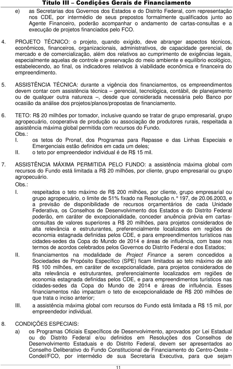 PROJETO TÉCNICO: o projeto, quando exigido, deve abranger aspectos técnicos, econômicos, financeiros, organizacionais, administrativos, de capacidade gerencial, de mercado e de comercialização, além