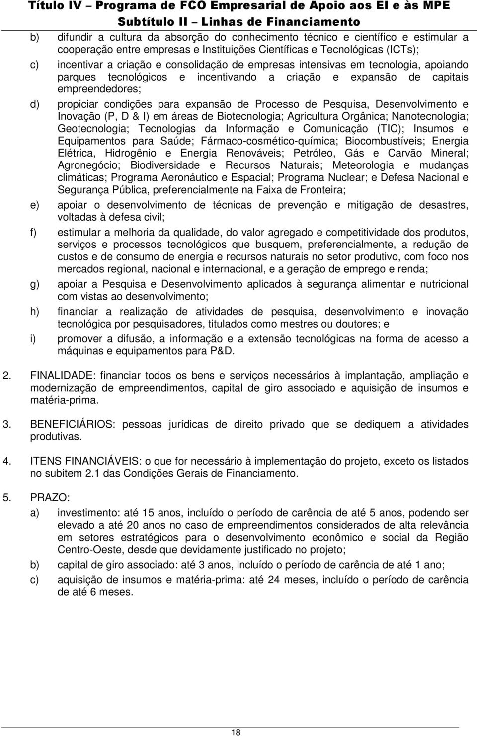 expansão de capitais empreendedores; d) propiciar condições para expansão de Processo de Pesquisa, Desenvolvimento e Inovação (P, D & I) em áreas de Biotecnologia; Agricultura Orgânica;