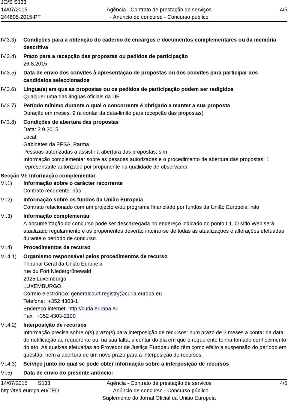 redigidos Qualquer uma das línguas oficiais da UE Período mínimo durante o qual o concorrente é obrigado a manter a sua proposta Duração em meses: 9 (a contar da data-limite para recepção das