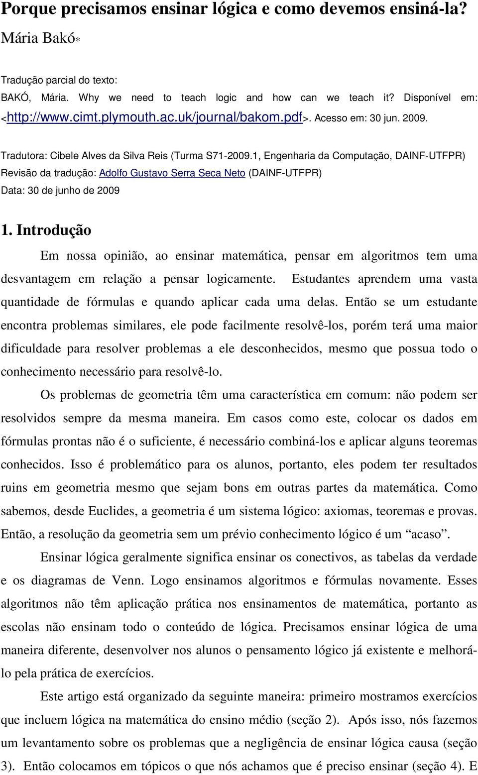 1, Engenharia da Computação, DAINF-UTFPR) Revisão da tradução: Adolfo Gustavo Serra Seca Neto (DAINF-UTFPR) Data: 30 de junho de 2009 1.