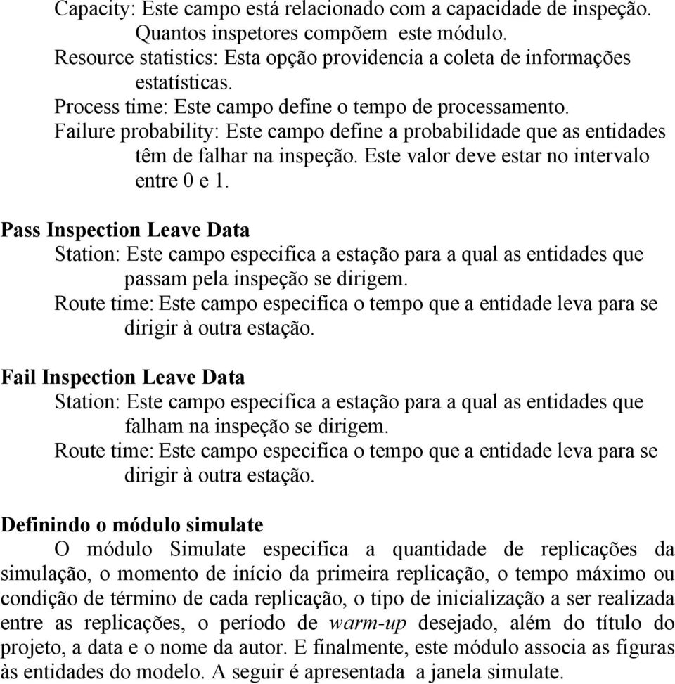 Este valor deve estar no intervalo entre 0 e 1. Pass Inspection Leave Data Station: Este campo especifica a estação para a qual as entidades que passam pela inspeção se dirigem.