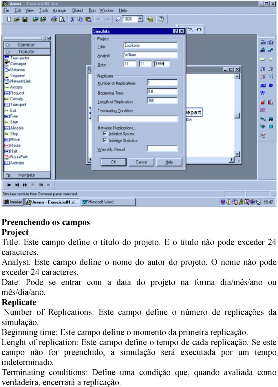 Replicate Number of Replications: Este campo define o número de replicações da simulação. Beginning time: Este campo define o momento da primeira replicação.