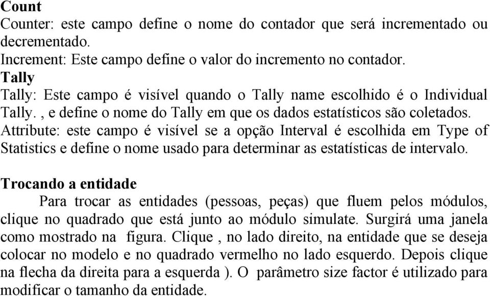 Attribute: este campo é visível se a opção Interval é escolhida em Type of Statistics e define o nome usado para determinar as estatísticas de intervalo.