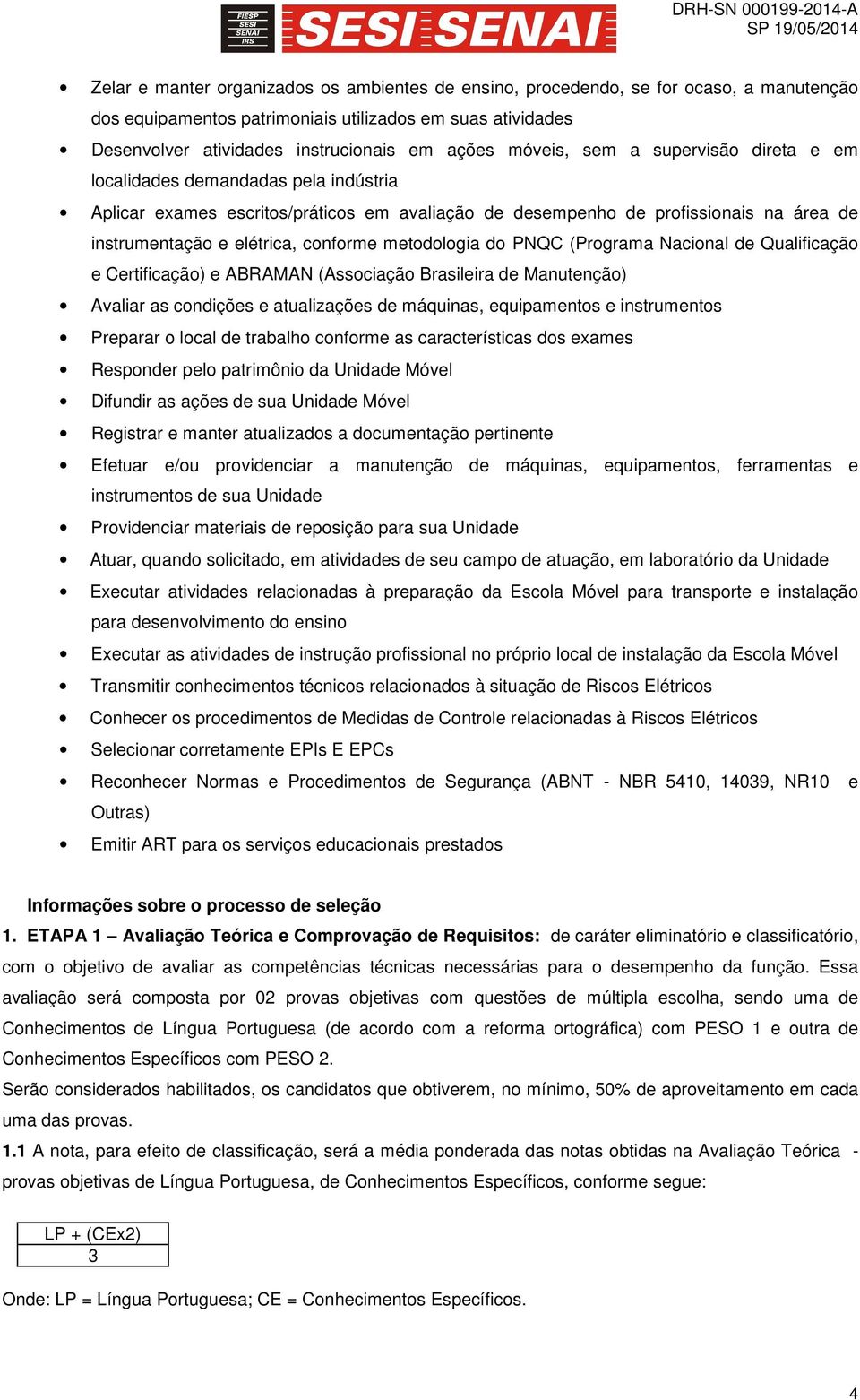 metodologia do PNQC (Programa Nacional de Qualificação e Certificação) e ABRAMAN (Associação Brasileira de Manutenção) Avaliar as condições e atualizações de máquinas, equipamentos e instrumentos