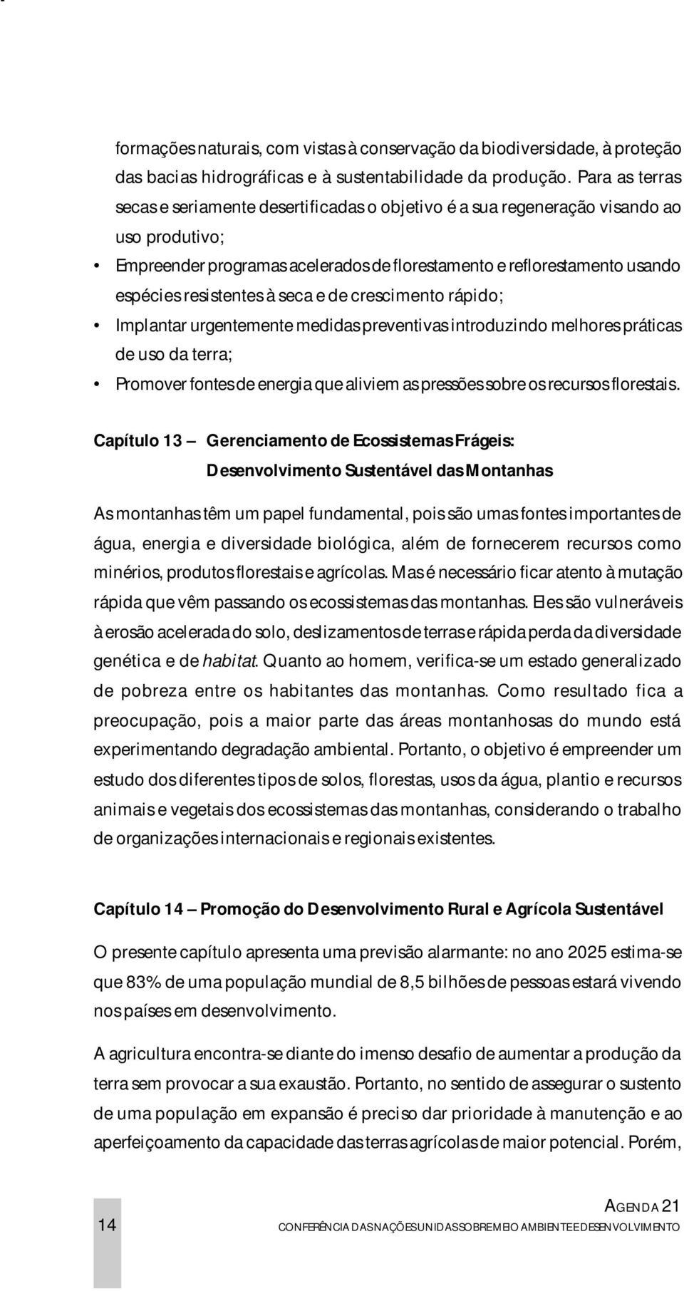 resistentes à seca e de crescimento rápido; Implantar urgentemente medidas preventivas introduzindo melhores práticas de uso da terra; Promover fontes de energia que aliviem as pressões sobre os