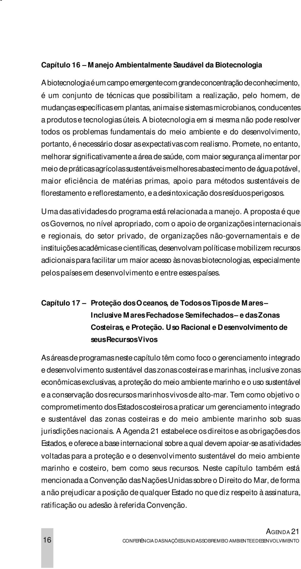 A biotecnologia em si mesma não pode resolver todos os problemas fundamentais do meio ambiente e do desenvolvimento, portanto, é necessário dosar as expectativas com realismo.