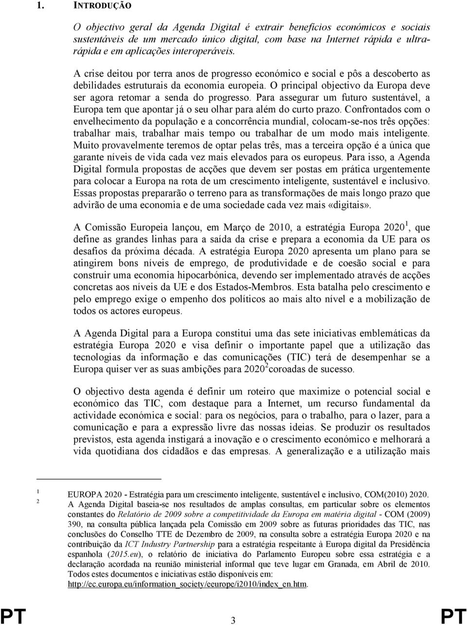 O principal objectivo da Europa deve ser agora retomar a senda do progresso. Para assegurar um futuro sustentável, a Europa tem que apontar já o seu olhar para além do curto prazo.