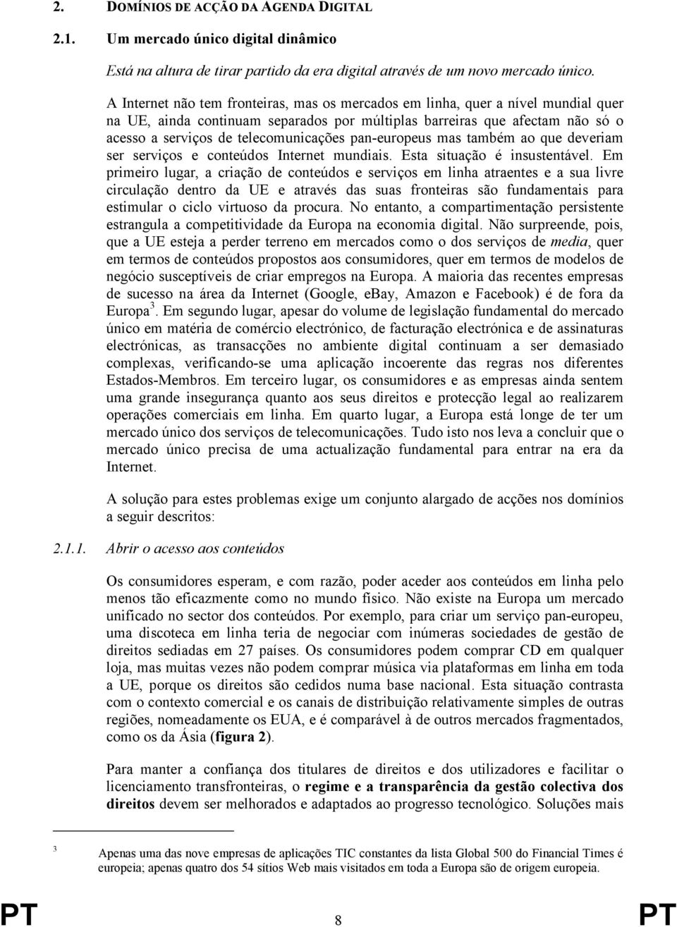 pan-europeus mas também ao que deveriam ser serviços e conteúdos Internet mundiais. Esta situação é insustentável.