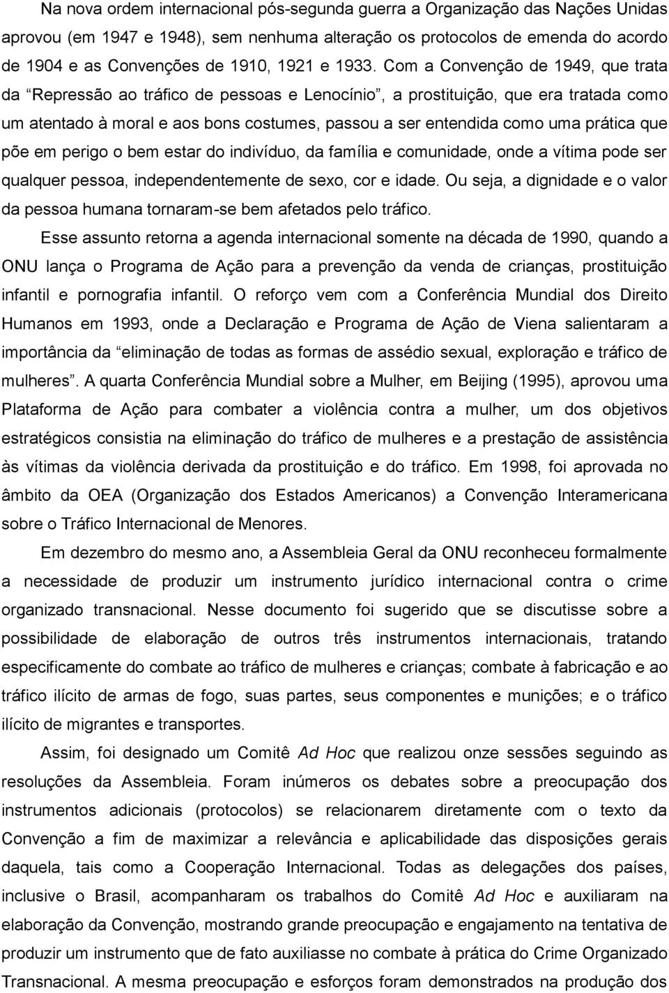 Com a Convenção de 1949, que trata da Repressão ao tráfico de pessoas e Lenocínio, a prostituição, que era tratada como um atentado à moral e aos bons costumes, passou a ser entendida como uma