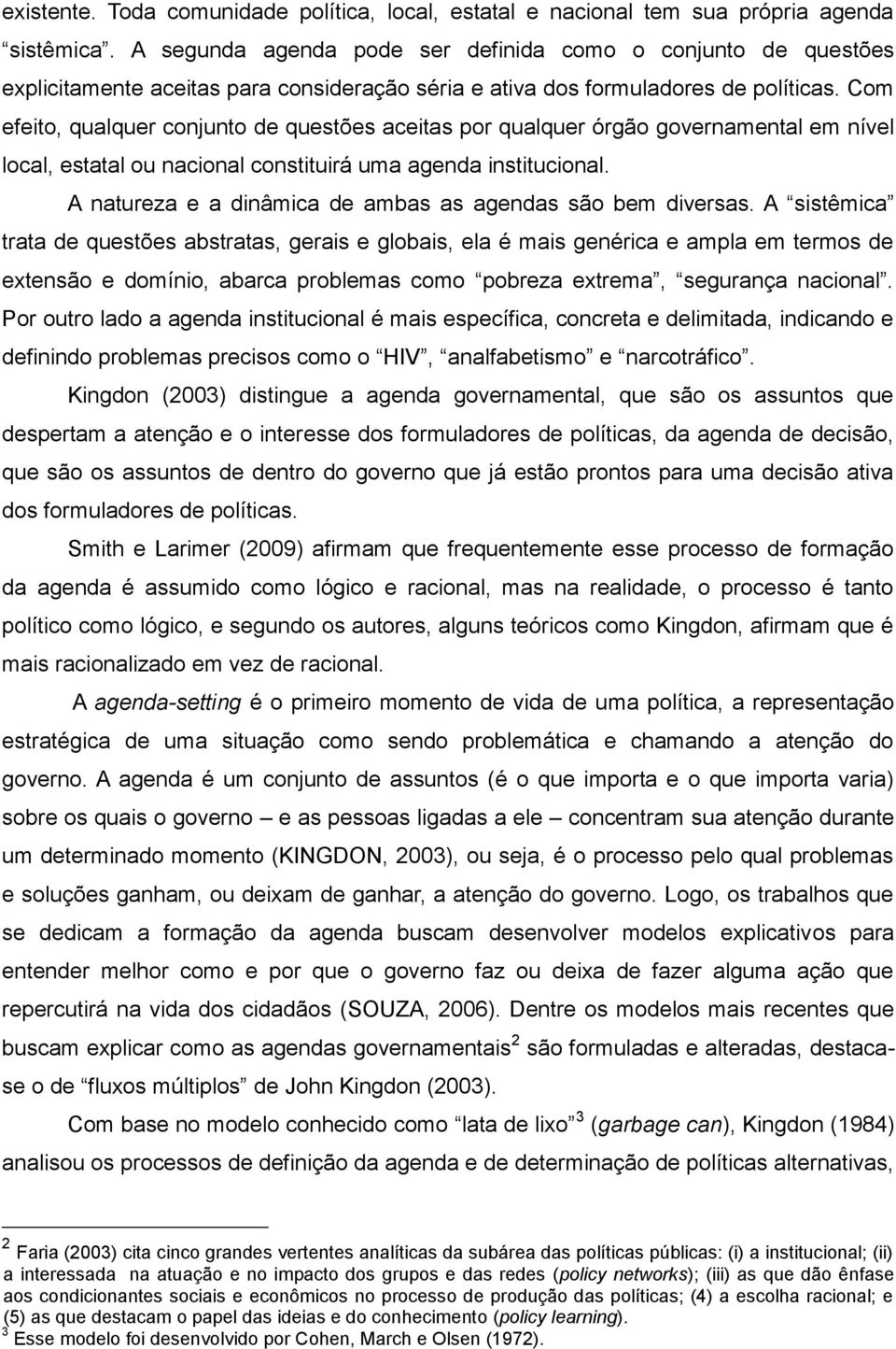 Com efeito, qualquer conjunto de questões aceitas por qualquer órgão governamental em nível local, estatal ou nacional constituirá uma agenda institucional.