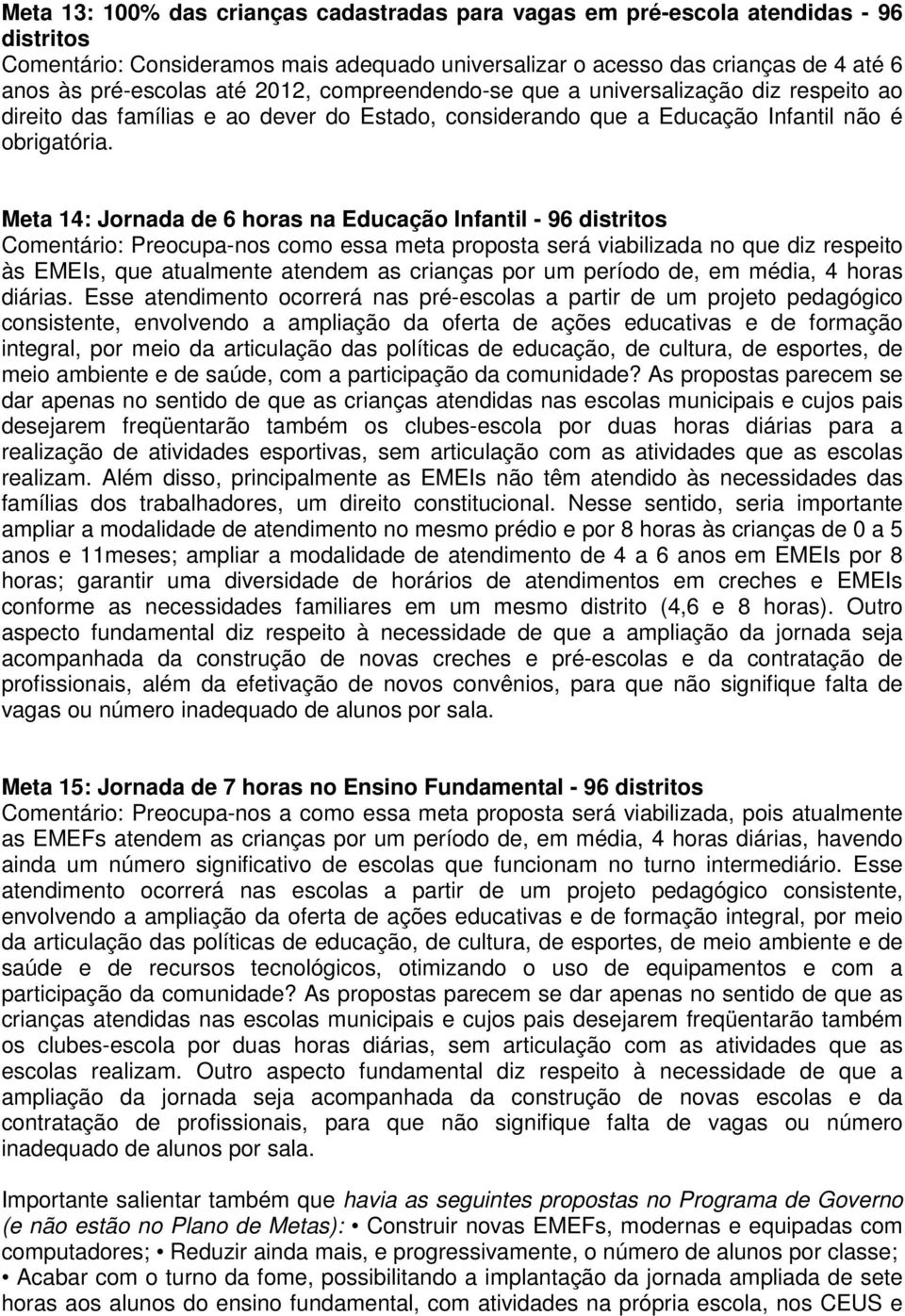 Meta 14: Jornada de 6 horas na Educação Infantil - 96 distritos Comentário: Preocupa-nos como essa meta proposta será viabilizada no que diz respeito às EMEIs, que atualmente atendem as crianças por