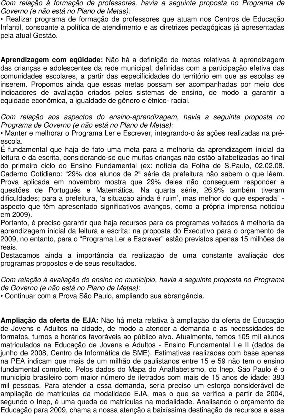 Aprendizagem com eqüidade: Não há a definição de metas relativas à aprendizagem das crianças e adolescentes da rede municipal, definidas com a participação efetiva das comunidades escolares, a partir