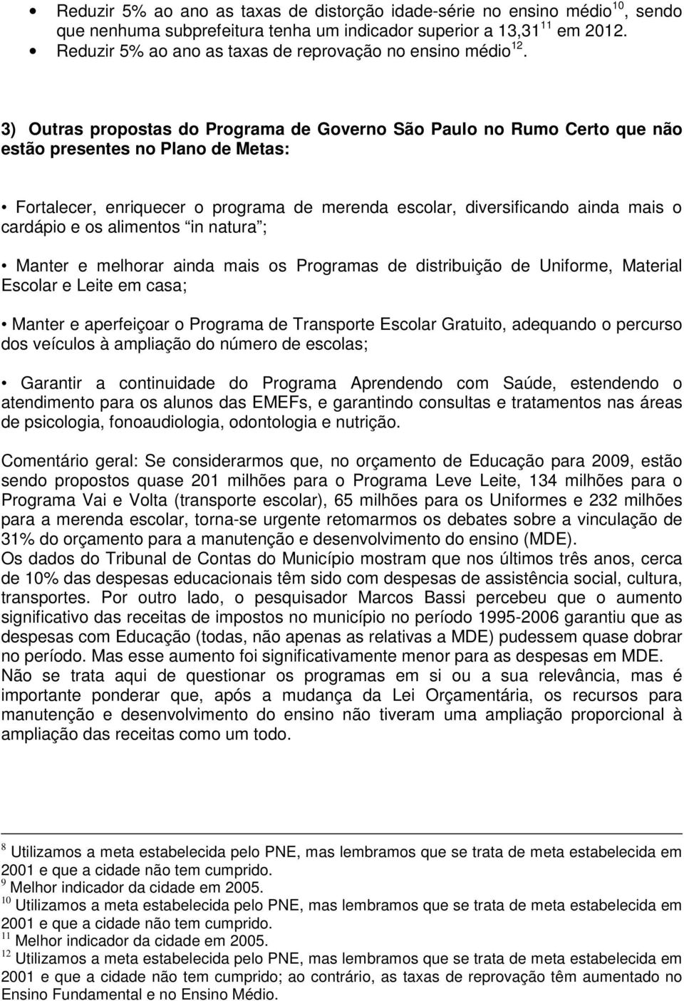 3) Outras propostas do Programa de Governo São Paulo no Rumo Certo que não estão presentes no Plano de Metas: Fortalecer, enriquecer o programa de merenda escolar, diversificando ainda mais o