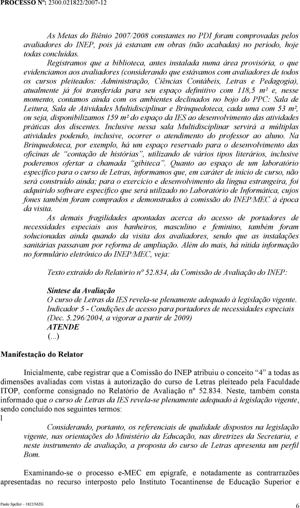 Ciências Contábeis, Letras e Pedagogia), atualmente já foi transferida para seu espaço definitivo com 118,5 m² e, nesse momento, contamos ainda com os ambientes declinados no bojo do PPC: Sala de