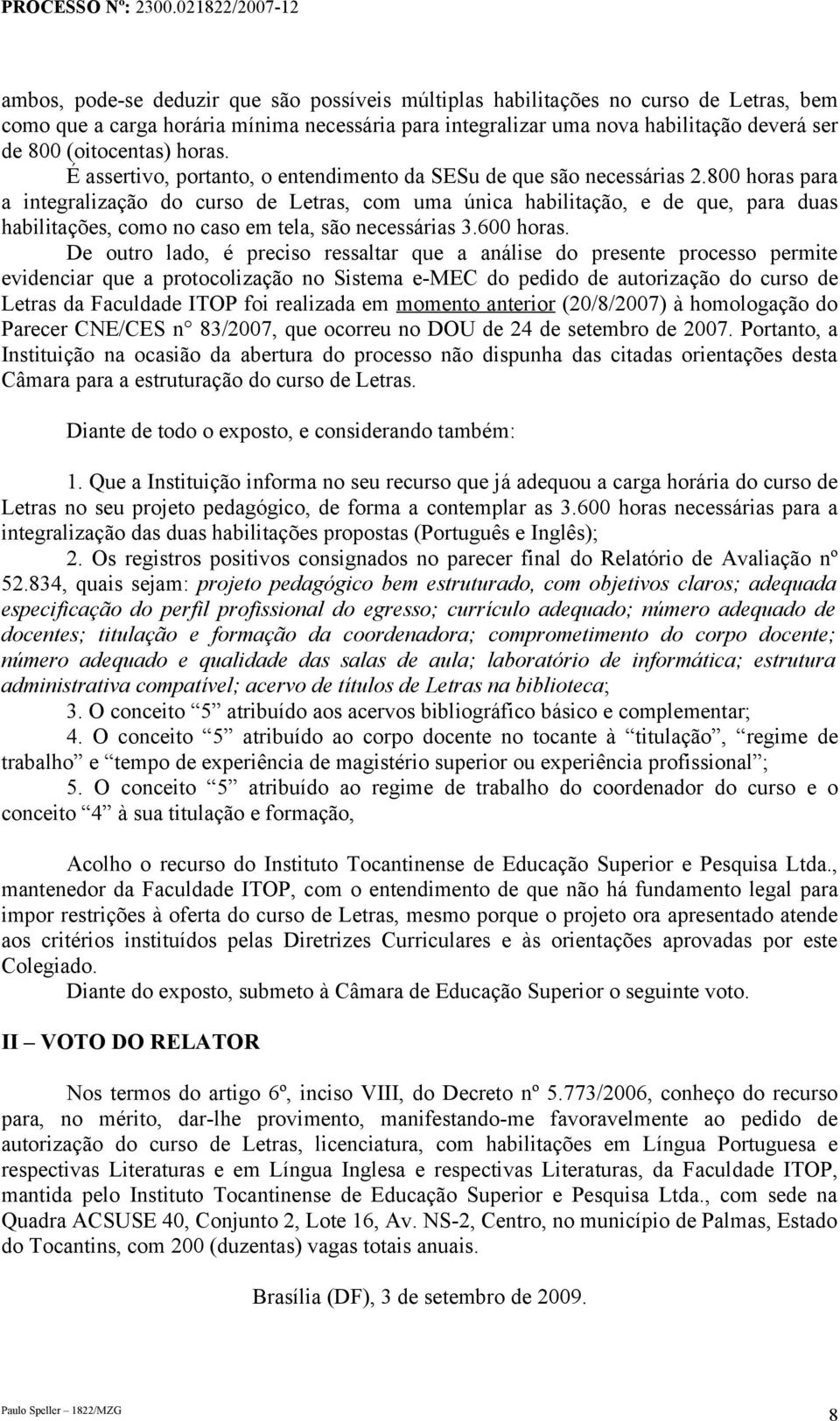 800 horas para a integralização do curso de Letras, com uma única habilitação, e de que, para duas habilitações, como no caso em tela, são necessárias 3.600 horas.