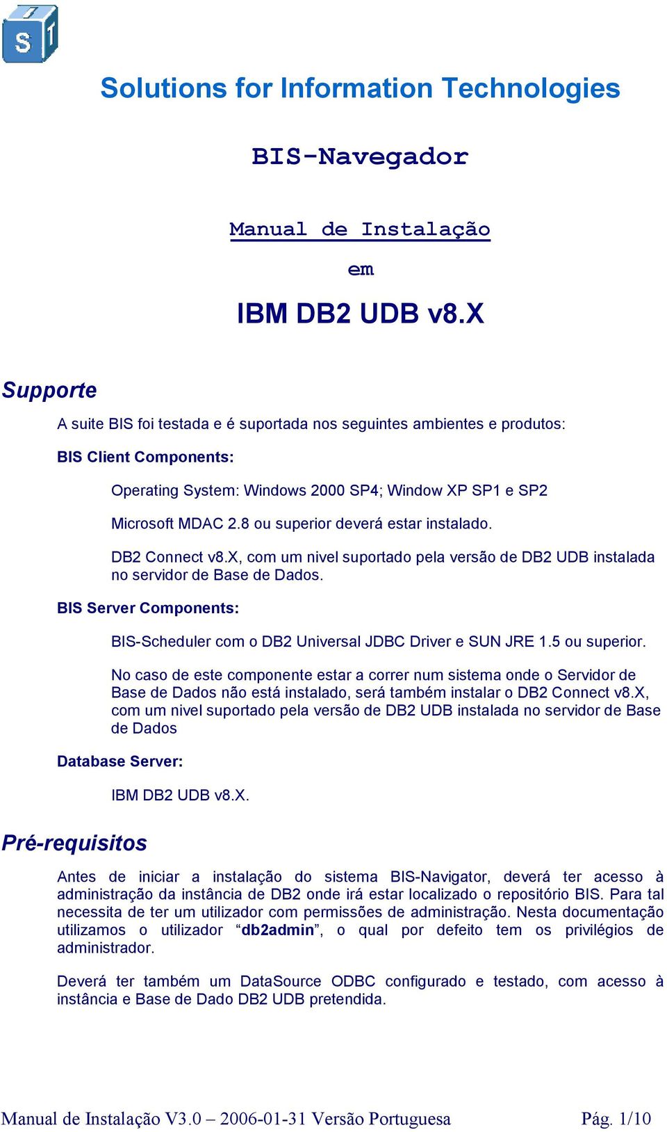 8 ou superior deverá estar instalado. DB2 Connect v8.x, com um nivel suportado pela versão de DB2 UDB instalada no servidor de Base de Dados.