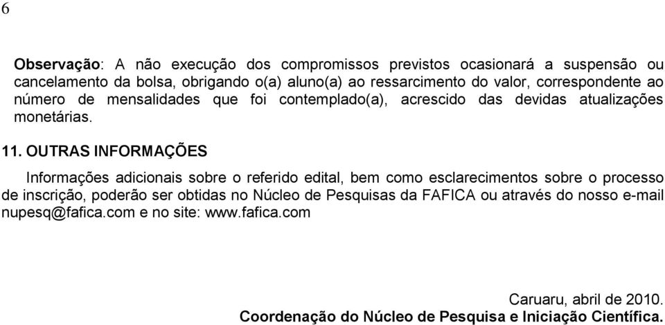 OUTRAS INFORMAÇÕES Informações adicionais sobre o referido edital, bem como esclarecimentos sobre o processo de inscrição, poderão ser obtidas no