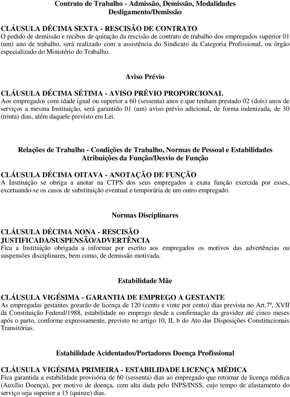 Aviso Prévio CLÁUSULA DÉCIMA SÉTIMA - AVISO PRÉVIO PROPORCIONAL Aos empregados com idade igual ou superior a 60 (sessenta) anos e que tenham prestado 02 (dois) anos de serviços a mesma Instituição,