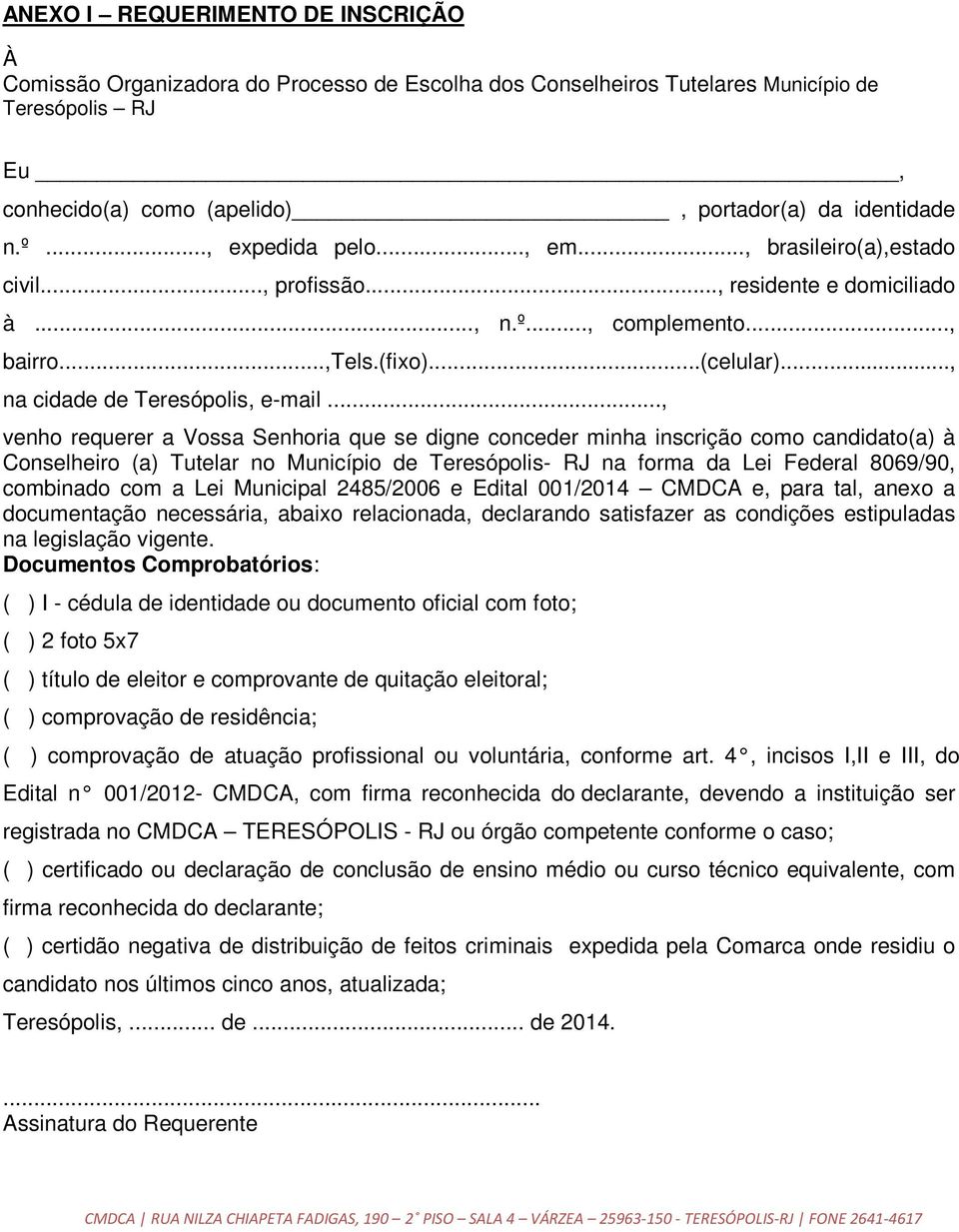 .., venho requerer a Vossa Senhoria que se digne conceder minha inscrição como candidato(a) à Conselheiro (a) Tutelar no Município de Teresópolis- RJ na forma da Lei Federal 8069/90, combinado com a