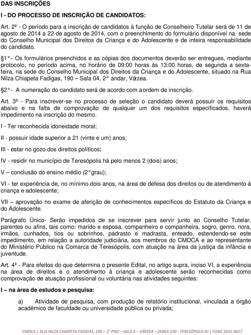 Municipal dos Direitos da Criança e do Adolescente e de inteira responsabilidade do candidato.