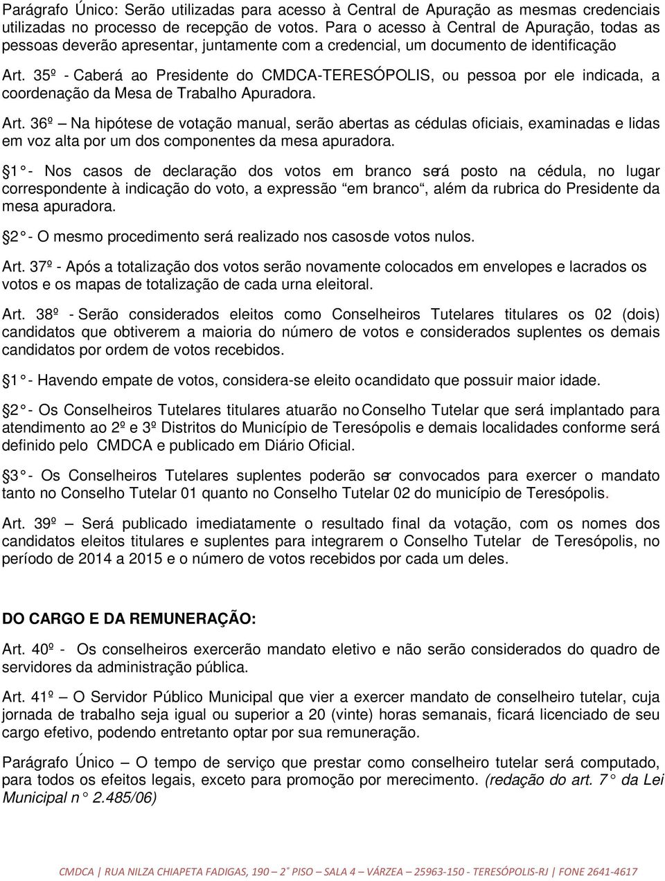 35º - Caberá ao Presidente do CMDCA-TERESÓPOLIS, ou pessoa por ele indicada, a coordenação da Mesa de Trabalho Apuradora. Art.