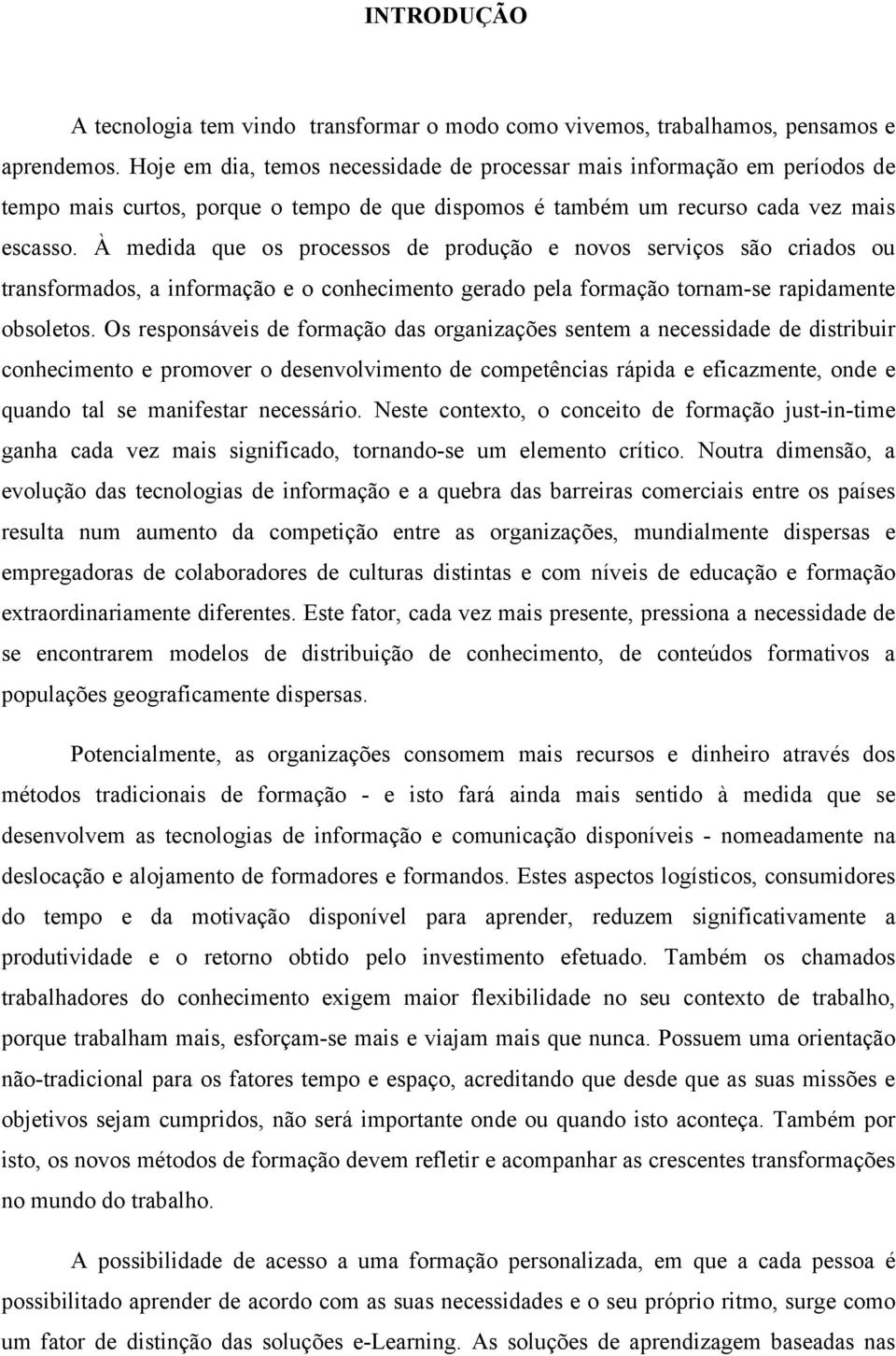 À medida que os processos de produção e novos serviços são criados ou transformados, a informação e o conhecimento gerado pela formação tornam-se rapidamente obsoletos.