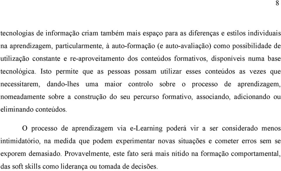 Isto permite que as pessoas possam utilizar esses conteúdos as vezes que necessitarem, dando-lhes uma maior controlo sobre o processo de aprendizagem, nomeadamente sobre a construção do seu percurso