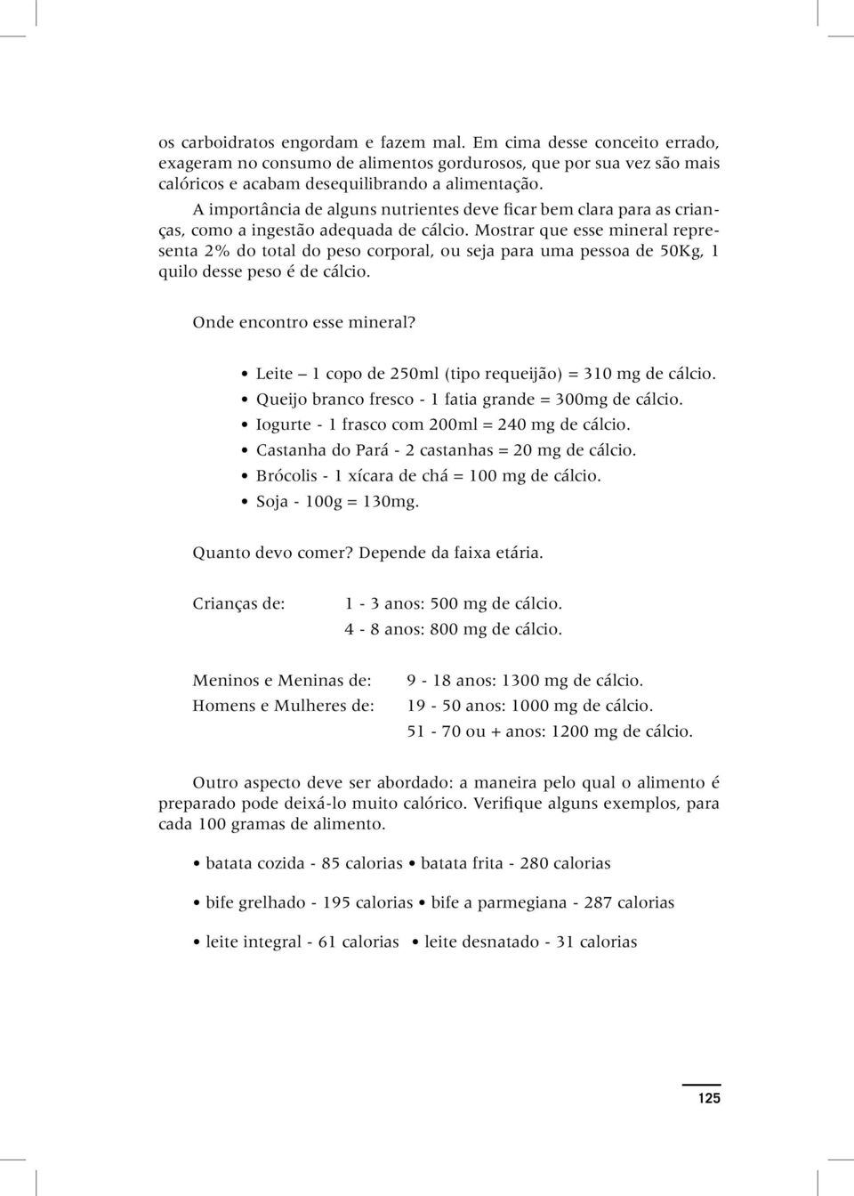 Mostrar que esse mineral representa 2% do total do peso corporal, ou seja para uma pessoa de 50Kg, 1 quilo desse peso é de cálcio. Onde encontro esse mineral?