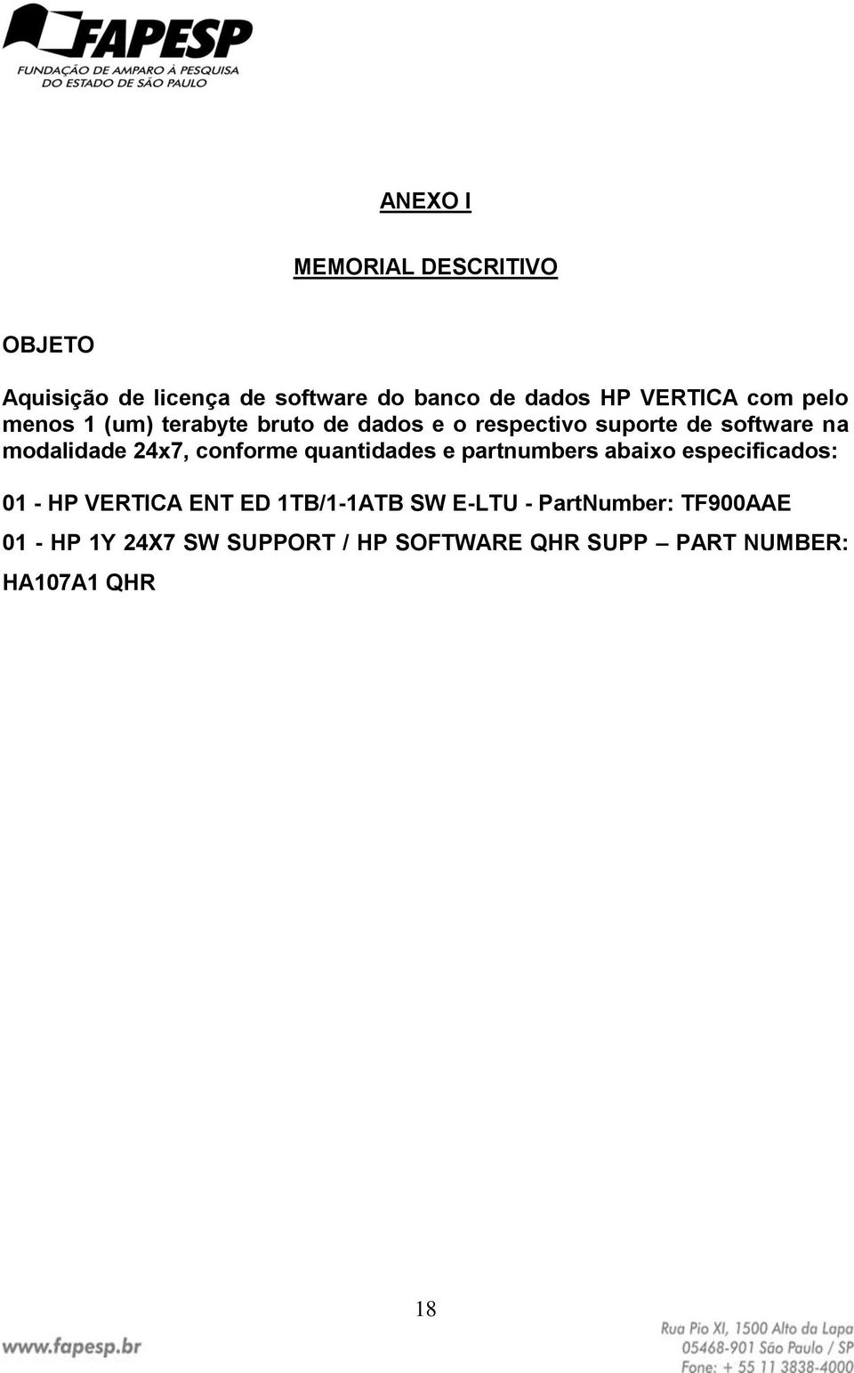 24x7, conforme quantidades e partnumbers abaixo especificados: 01 - HP VERTICA ENT ED 1TB/1-1ATB SW