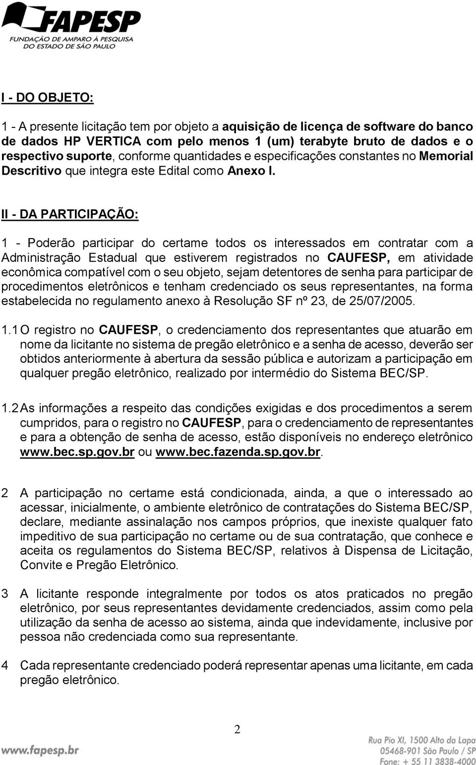 II - DA PARTICIPAÇÃO: 1 - Poderão participar do certame todos os interessados em contratar com a Administração Estadual que estiverem registrados no CAUFESP, em atividade econômica compatível com o