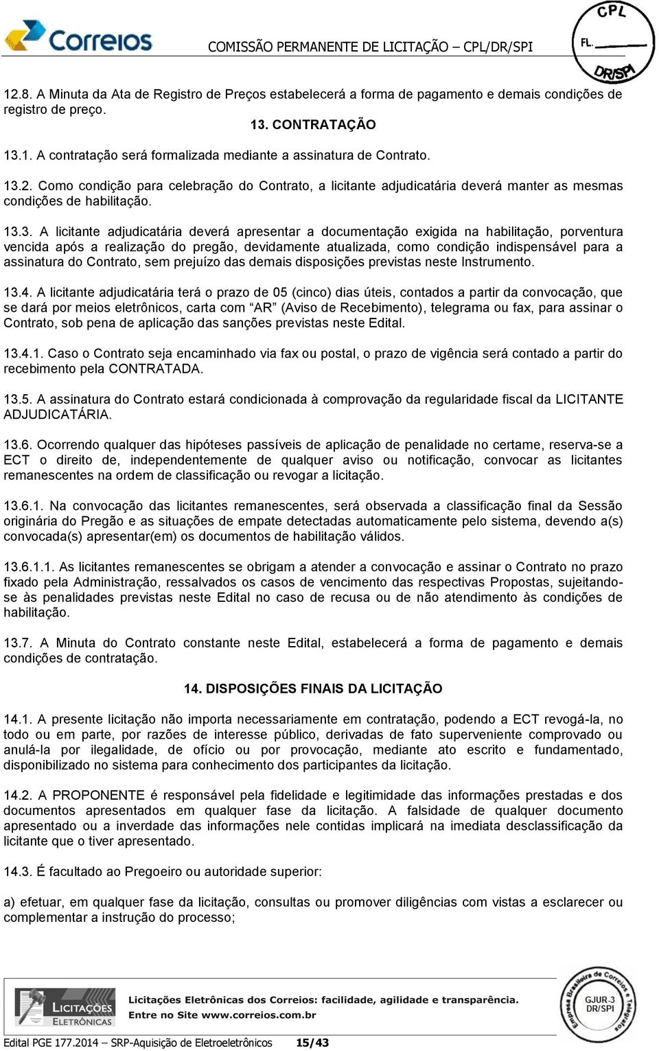 na habilitação, porventura vencida após a realização do pregão, devidamente atualizada, como condição indispensável para a assinatura do Contrato, sem prejuízo das demais disposições previstas neste