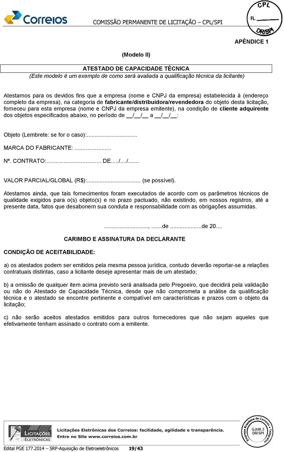 empresa (nome e CNPJ da empresa emitente), na condição de cliente adquirente dos objetos especificados abaixo, no período de / / a / / : Objeto (Lembrete: se for o caso):... MARCA DO FABRICANTE:... Nº.