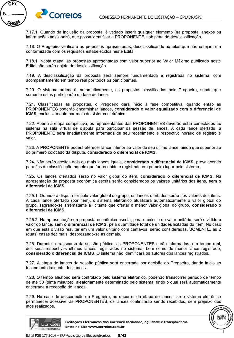 .1. Nesta etapa, as propostas apresentadas com valor superior ao Valor Máximo publicado neste Edital não serão objeto de desclassificação. 7.19.