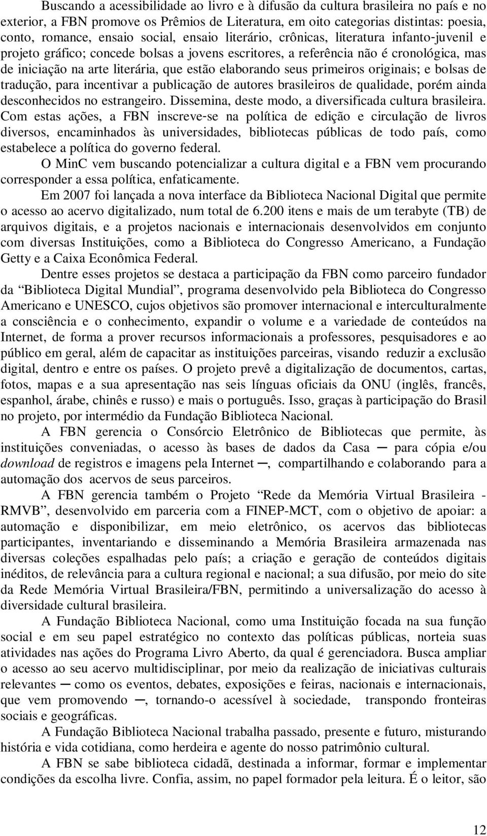 elaborando seus primeiros originais; e bolsas de tradução, para incentivar a publicação de autores brasileiros de qualidade, porém ainda desconhecidos no estrangeiro.