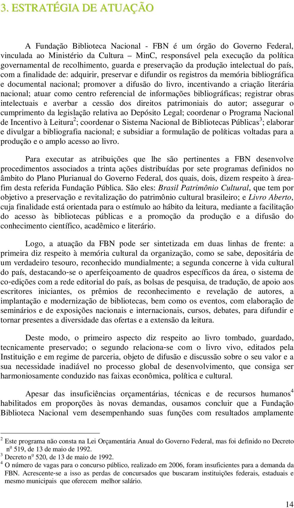 do livro, incentivando a criação literária nacional; atuar como centro referencial de informações bibliográficas; registrar obras intelectuais e averbar a cessão dos direitos patrimoniais do autor;