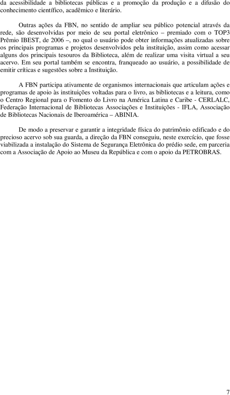 obter informações atualizadas sobre os principais programas e projetos desenvolvidos pela instituição, assim como acessar alguns dos principais tesouros da Biblioteca, além de realizar uma visita