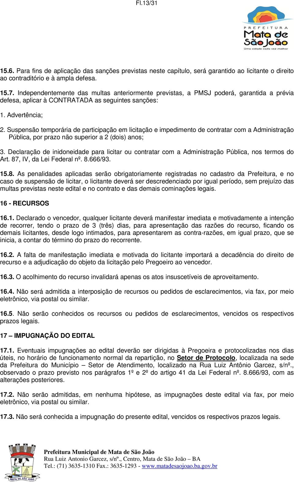 Suspensão temporária de participação em licitação e impedimento de contratar com a Administração Pública, por prazo não superior a 2 (dois) anos; 3.