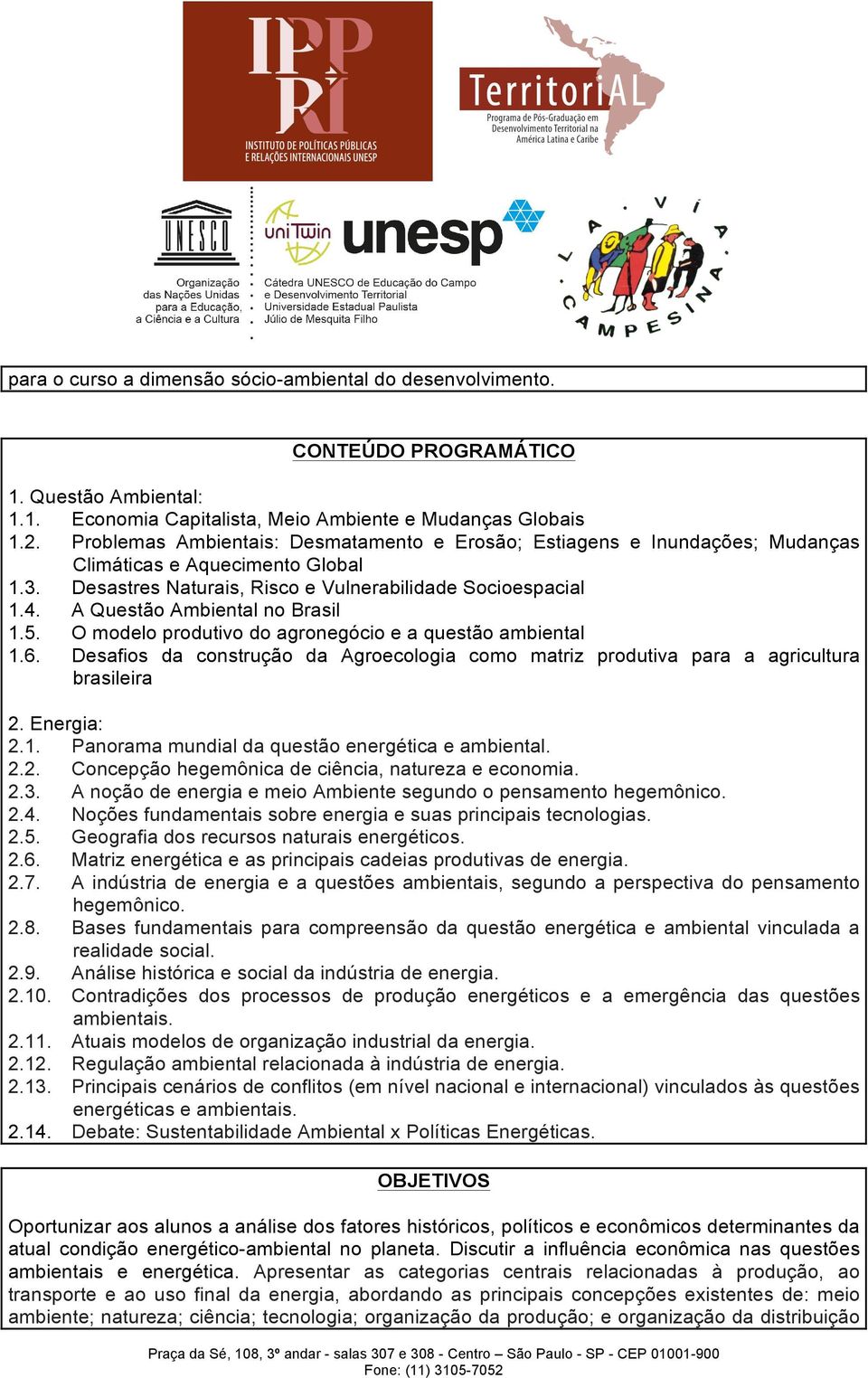 A Questão Ambiental no Brasil 1.5. O modelo produtivo do agronegócio e a questão ambiental 1.6. Desafios da construção da Agroecologia como matriz produtiva para a agricultura brasileira 2.