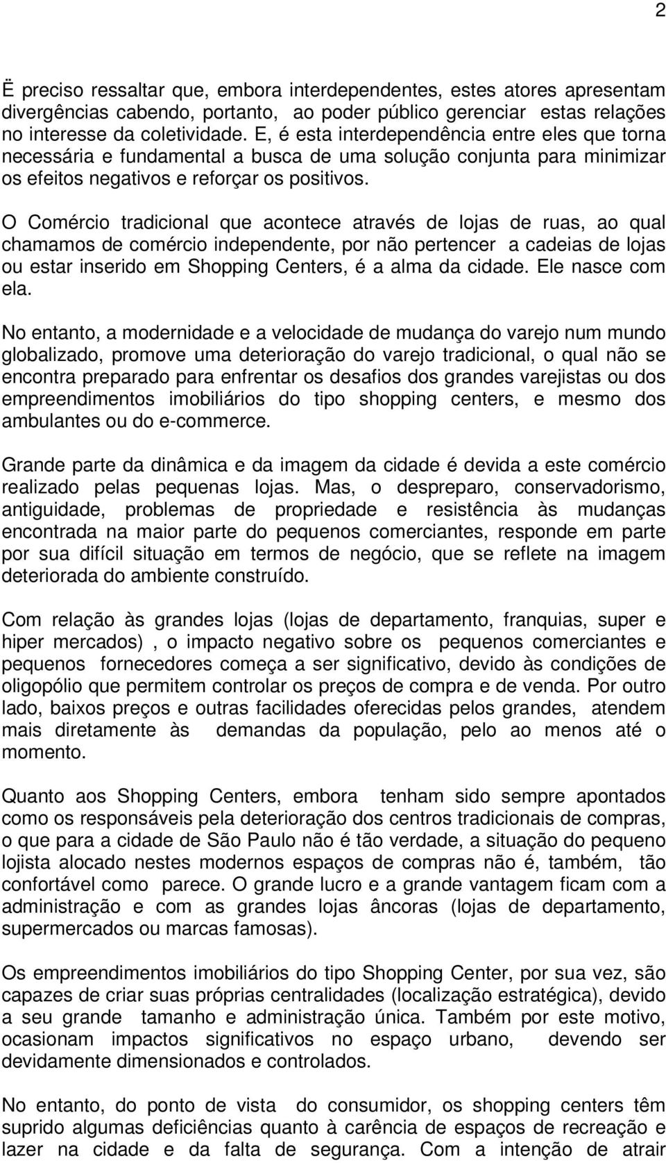 O Comércio tradicional que acontece através de lojas de ruas, ao qual chamamos de comércio independente, por não pertencer a cadeias de lojas ou estar inserido em Shopping Centers, é a alma da cidade.